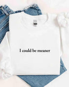 I Could Be Meaner Sweatshirt