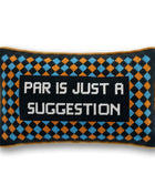 Par Is A Suggestion Needlepoint Pillow