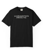 Overdramatic In a Literary Way Comfort Colors T-shirt Black T-Shirt Opal and June