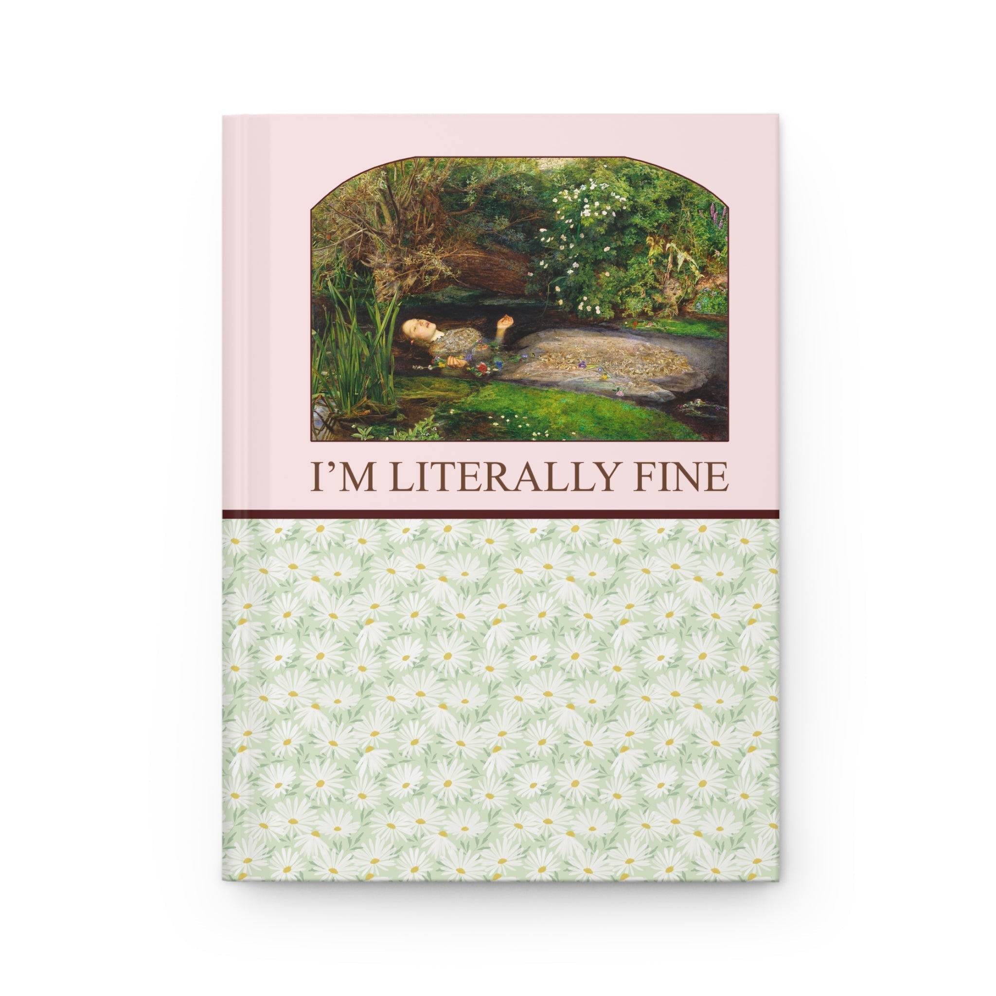 Ophelia by John Everett Millais Notebook Journal: I'm Literally Fine Journal Paper products Opal and June